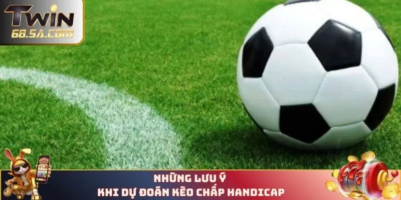 Những lưu ý khi dự đoán kèo chấp Handicap