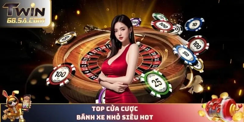 Top cửa cược bánh xe nhỏ siêu hot 